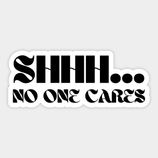 SHHH.... NO ONE CARES Sticker